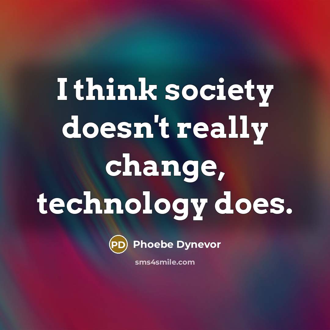 “I think society doesn't really change, technology does.” quote by Phoebe Dynevor