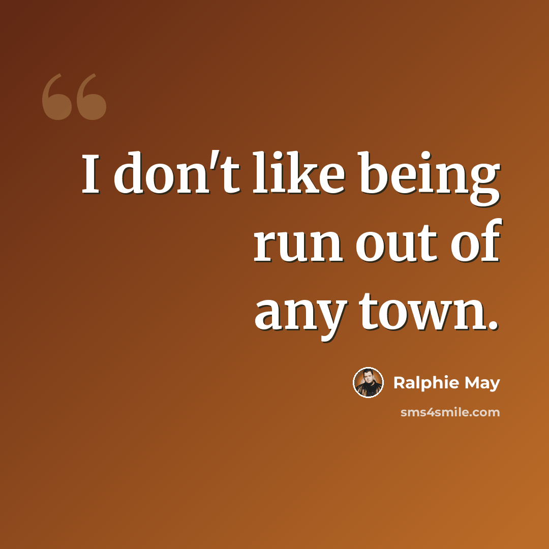 “I don't like being run out of any town.” quote by Ralphie May