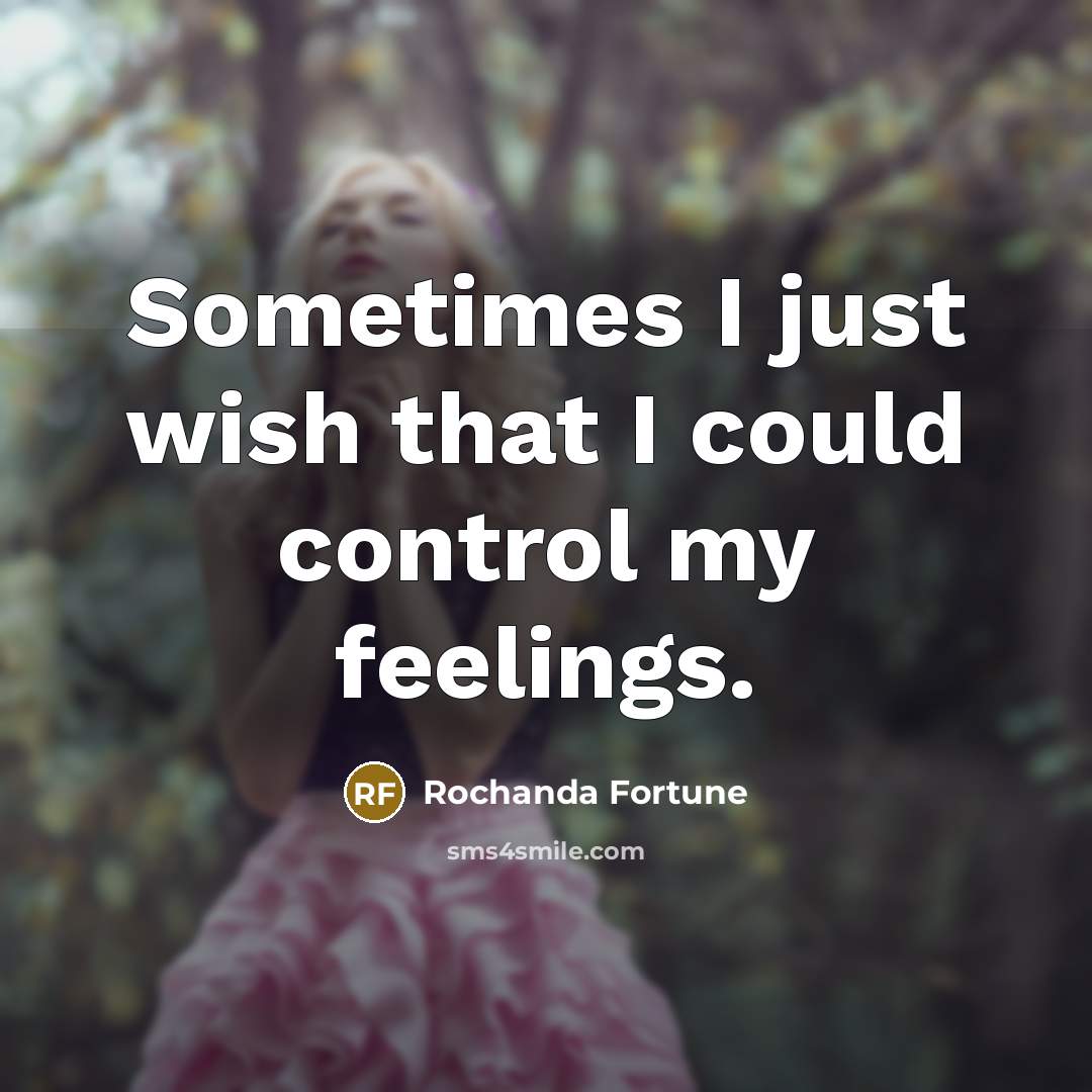 “Sometimes I just wish that I could control my feelings.” quote by Rochanda Fortune