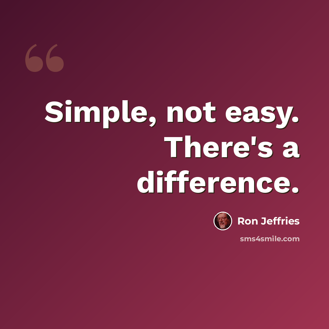 “Simple, not easy. There's a difference.” quote by Ron Jeffries