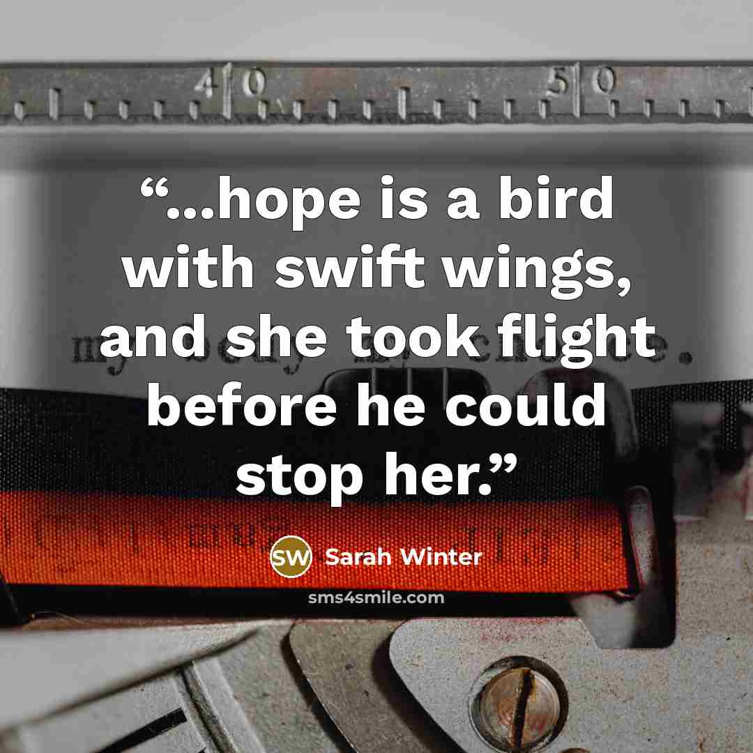 “...hope is a bird with swift wings, and she took flight before he could stop her.” quote by Sarah Winter