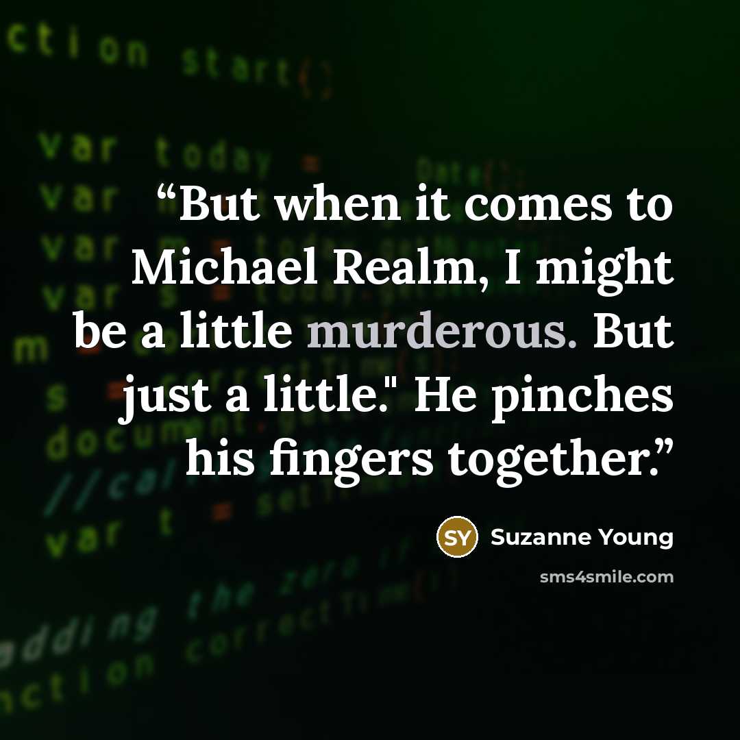 “But when it comes to Michael Realm, I might be a little murderous. But just a little." He pinches his fingers together.” quote by Suzanne Young