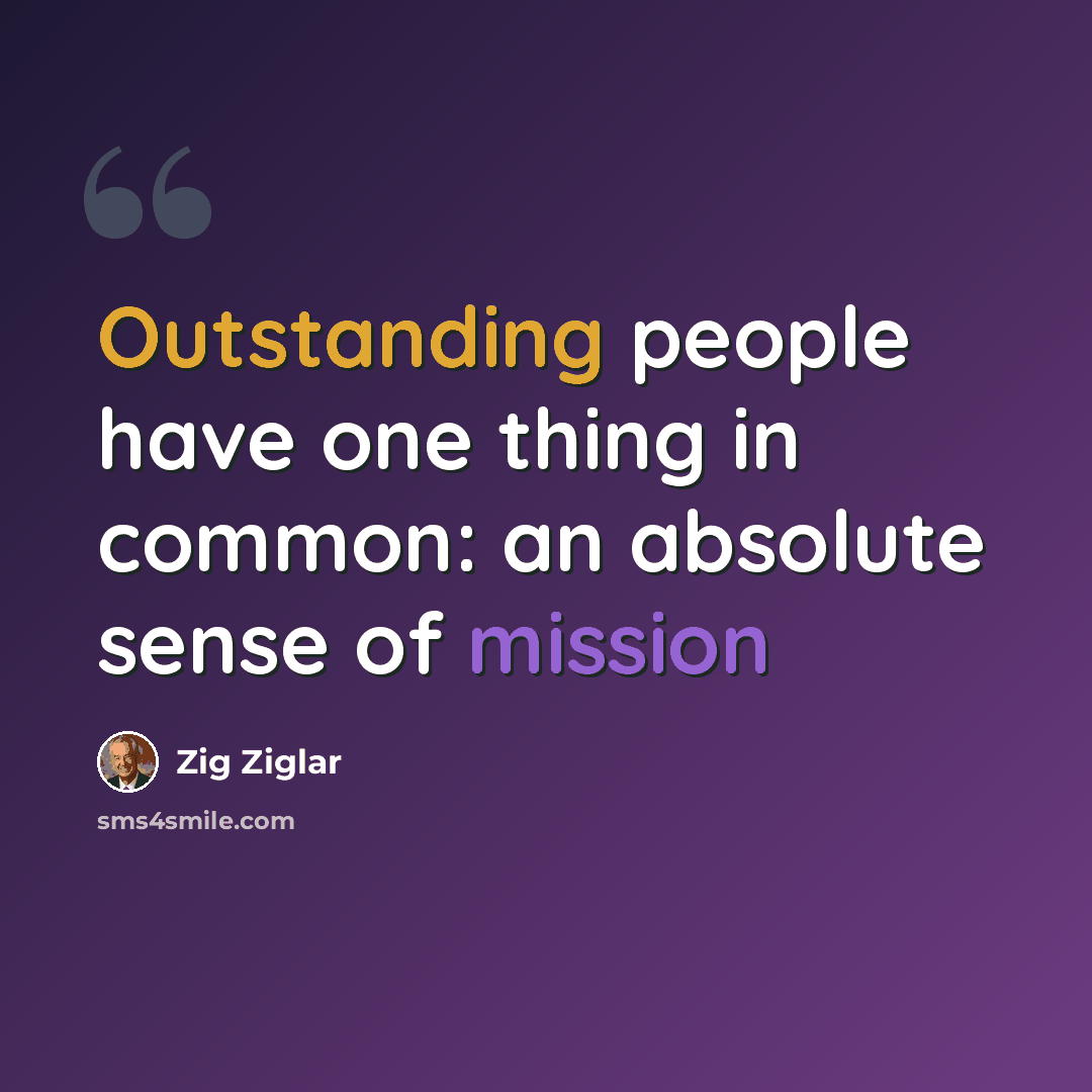 “Outstanding people have one thing in common: an absolute sense of mission” quote by Zig Ziglar