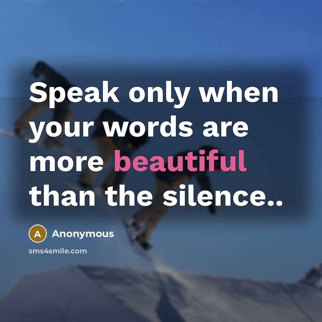 “Speak only when your words are more beautiful than the silence..” quote by Anonymous