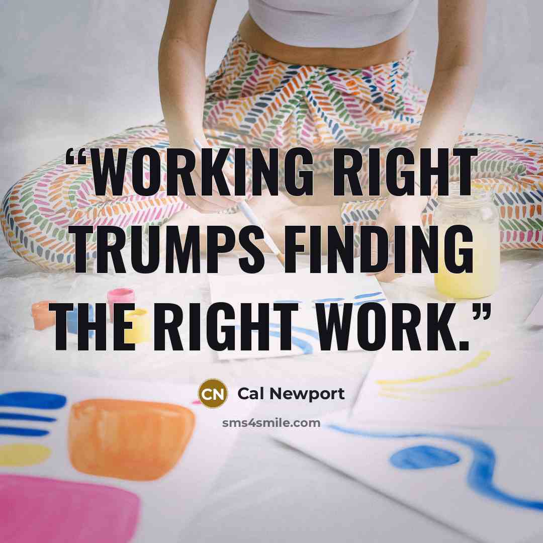 “working right trumps finding the right work.” quote by Cal Newport