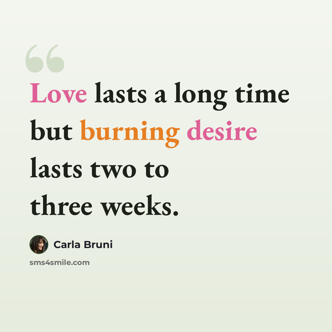 “Love lasts a long time but burning desire lasts two to three weeks.” quote by Carla Bruni