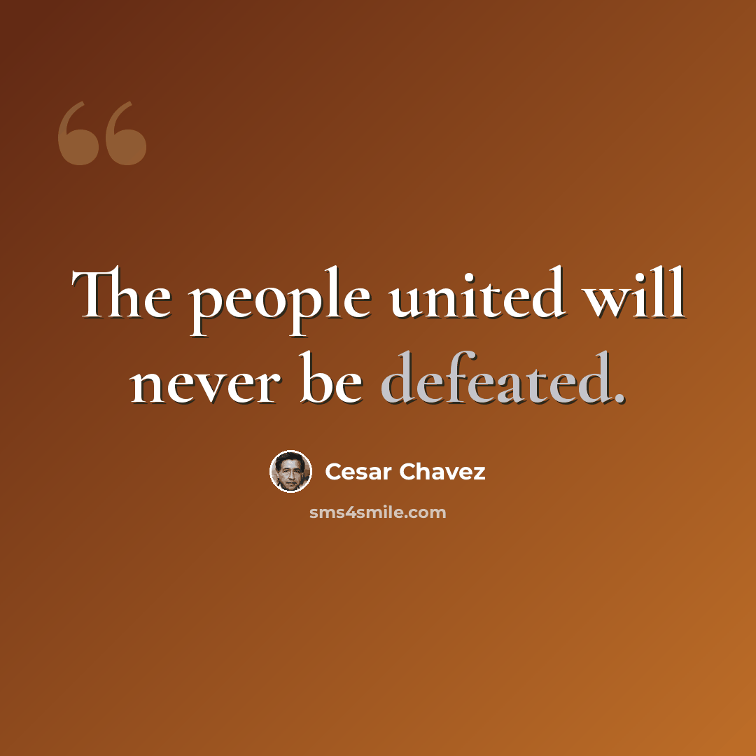 “The people united will never be defeated.” quote by Cesar Chavez