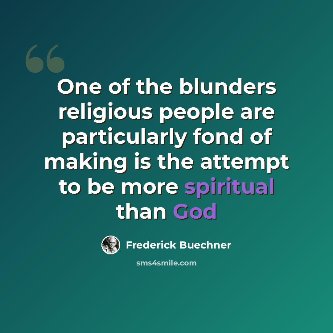 “One of the blunders religious people are particularly fond of making is the attempt to be more spiritual than God” quote by Frederick Buechner