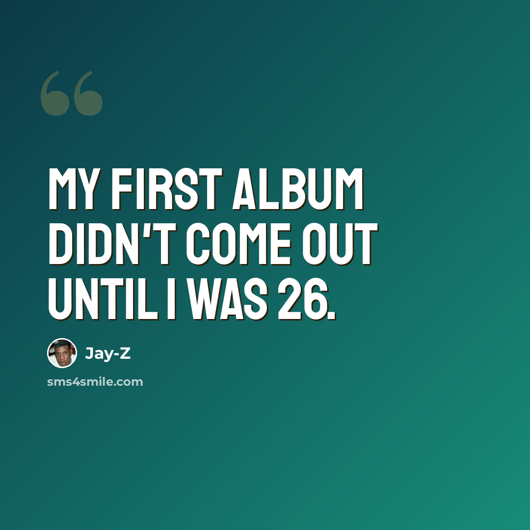 “My first album didn't come out until I was 26.” quote by Jay-Z
