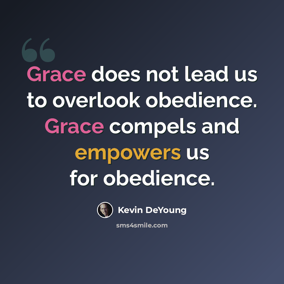 “Grace does not lead us to overlook obedience. Grace compels and empowers us for obedience.” quote by Kevin DeYoung