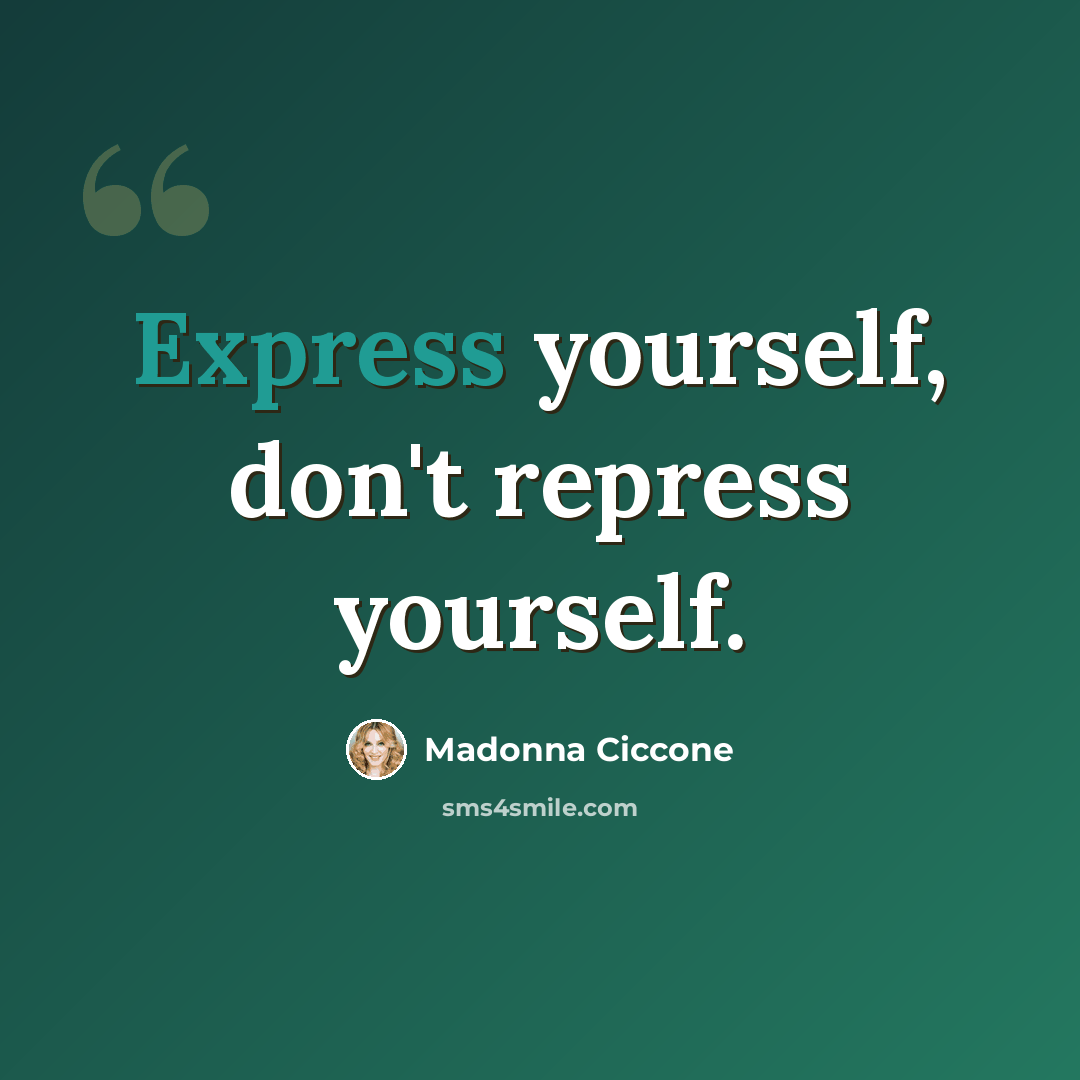 “Express yourself, don't repress yourself.” quote by Madonna Ciccone