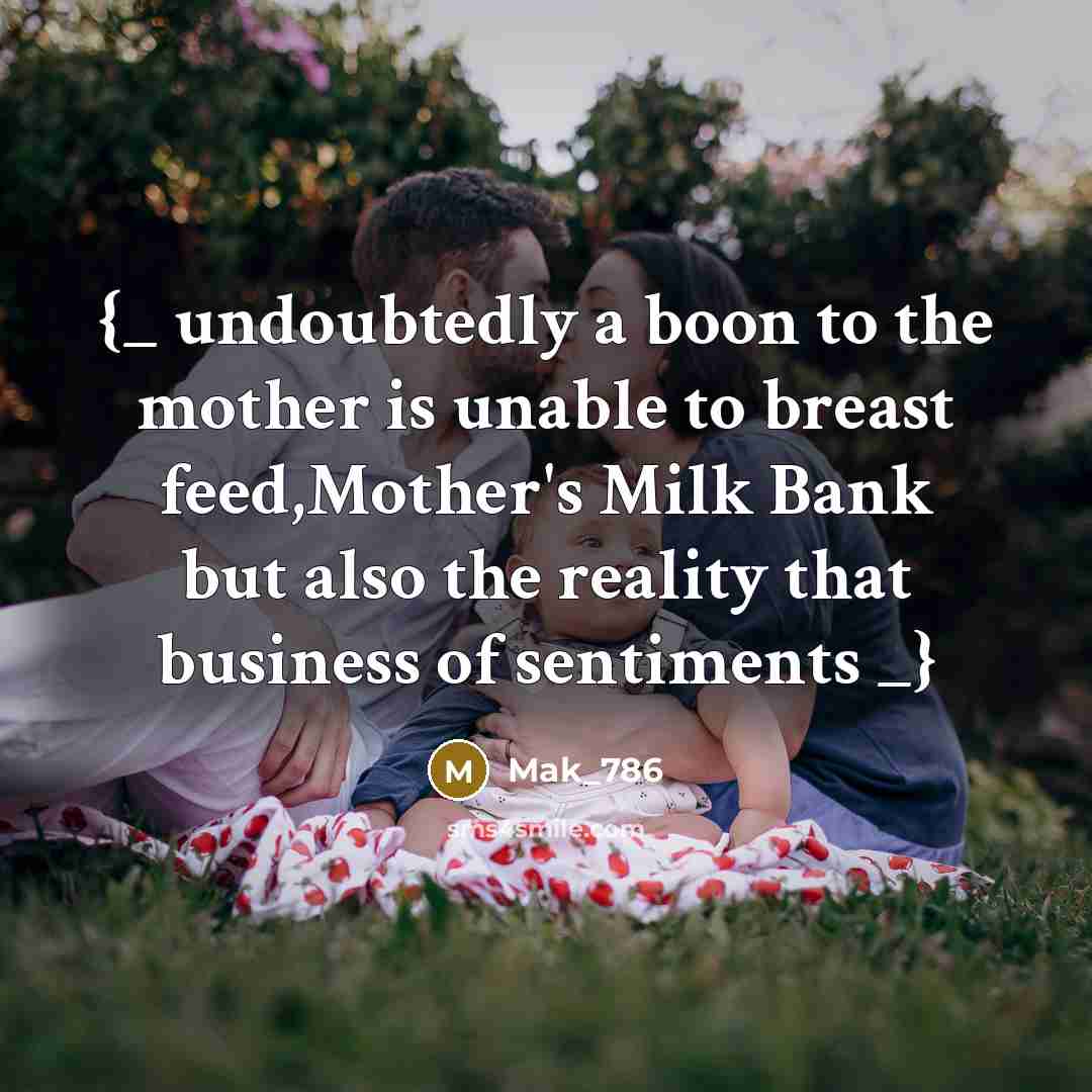“{_ undoubtedly a boon to the mother is unable to breast feed,Mother's Milk Bank but also the reality that business of sentiments _}” quote by Mak_786