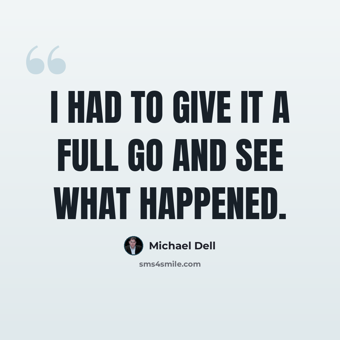 “I had to give it a full go and see what happened.” quote by Michael Dell