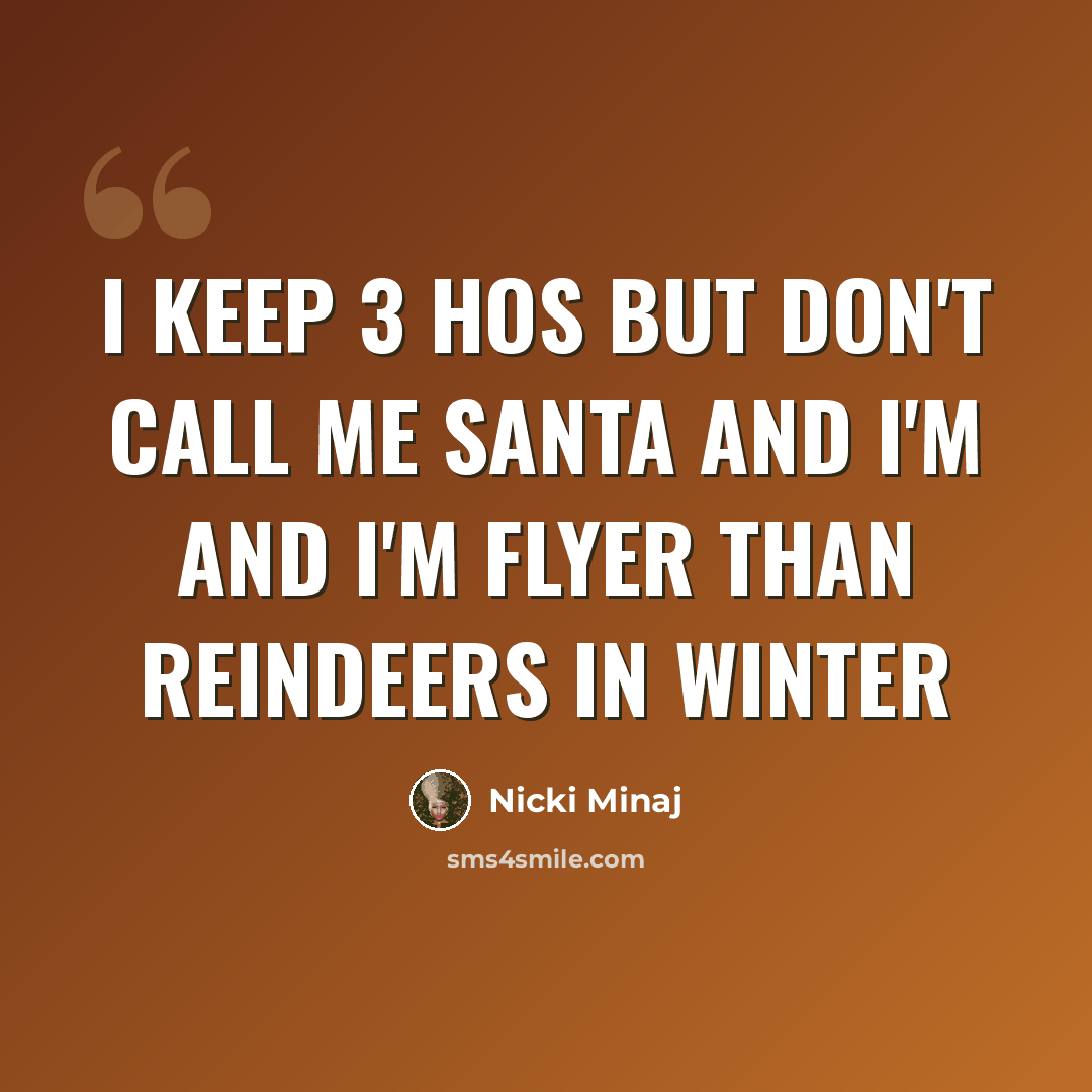 “I keep 3 hos but don't call me Santa And I'm and I'm flyer than reindeers in winter” quote by Nicki Minaj