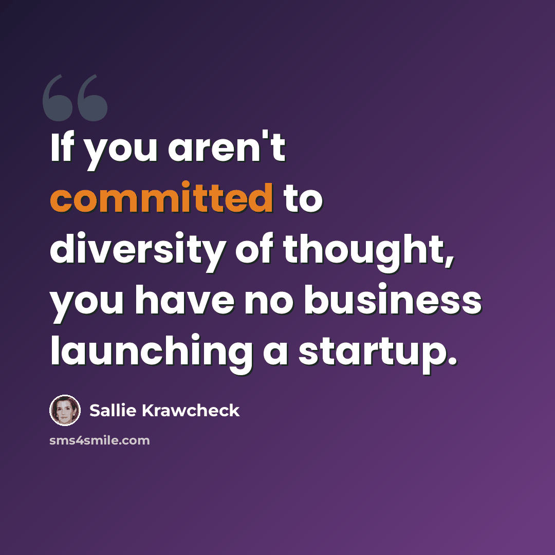 “If you aren't committed to diversity of thought, you have no business launching a startup.” quote by Sallie Krawcheck