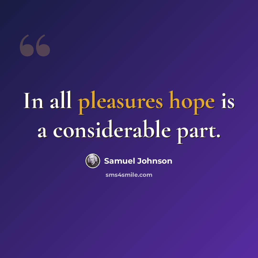 “In all pleasures hope is a considerable part.” quote by Samuel Johnson