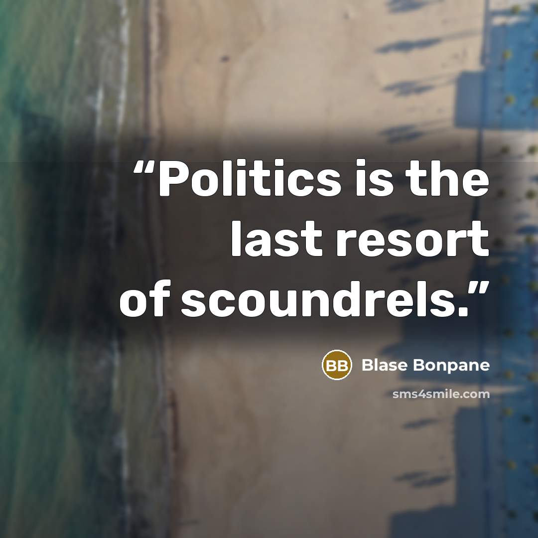 “Politics is the last resort of scoundrels.” quote by Blase Bonpane