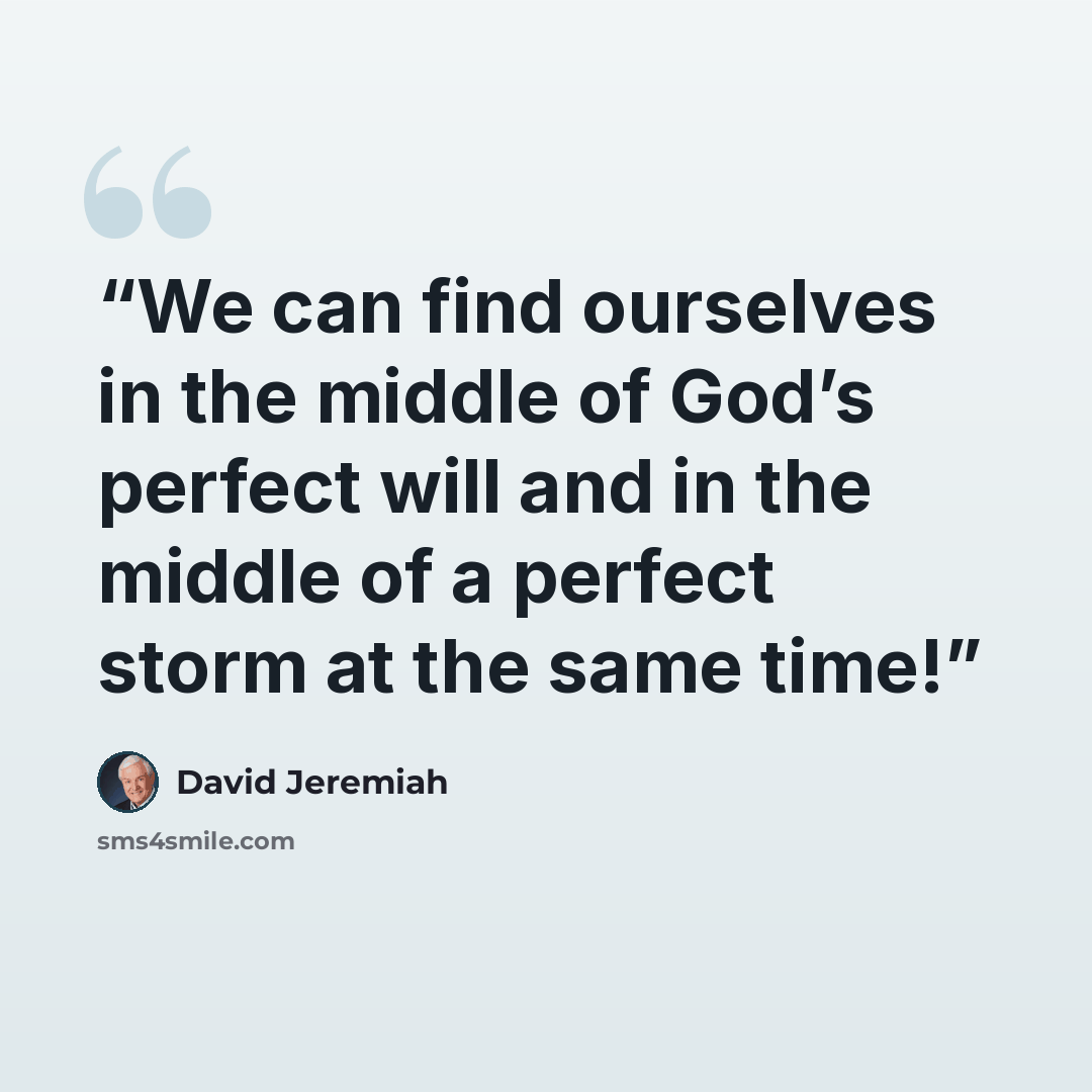 “We can find ourselves in the middle of God’s perfect will and in the middle of a perfect storm at the same time!” quote by David Jeremiah