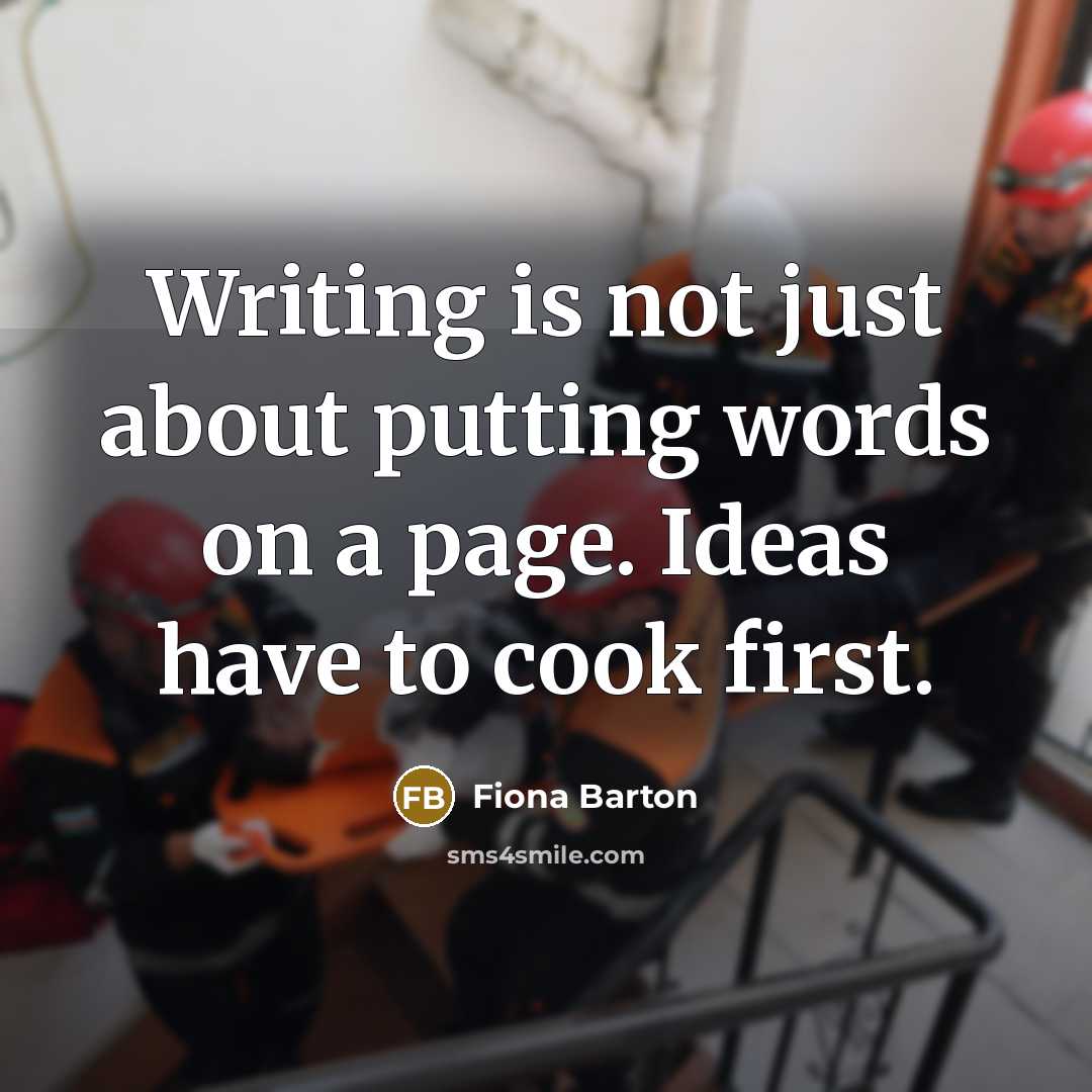 “Writing is not just about putting words on a page. Ideas have to cook first.” quote by Fiona Barton