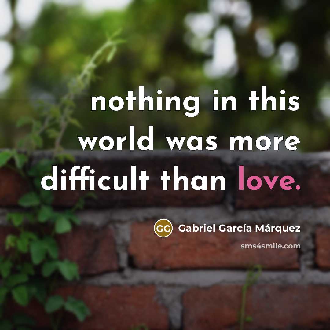 “nothing in this world was more difficult than love.” quote by Gabriel Garcia Marquez