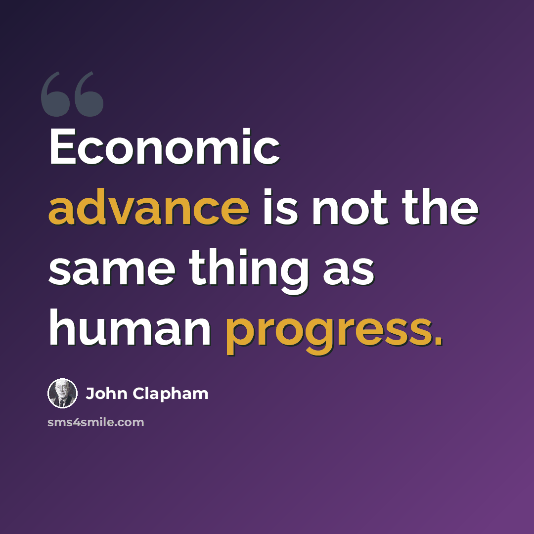 “Economic advance is not the same thing as human progress.” quote by John Clapham