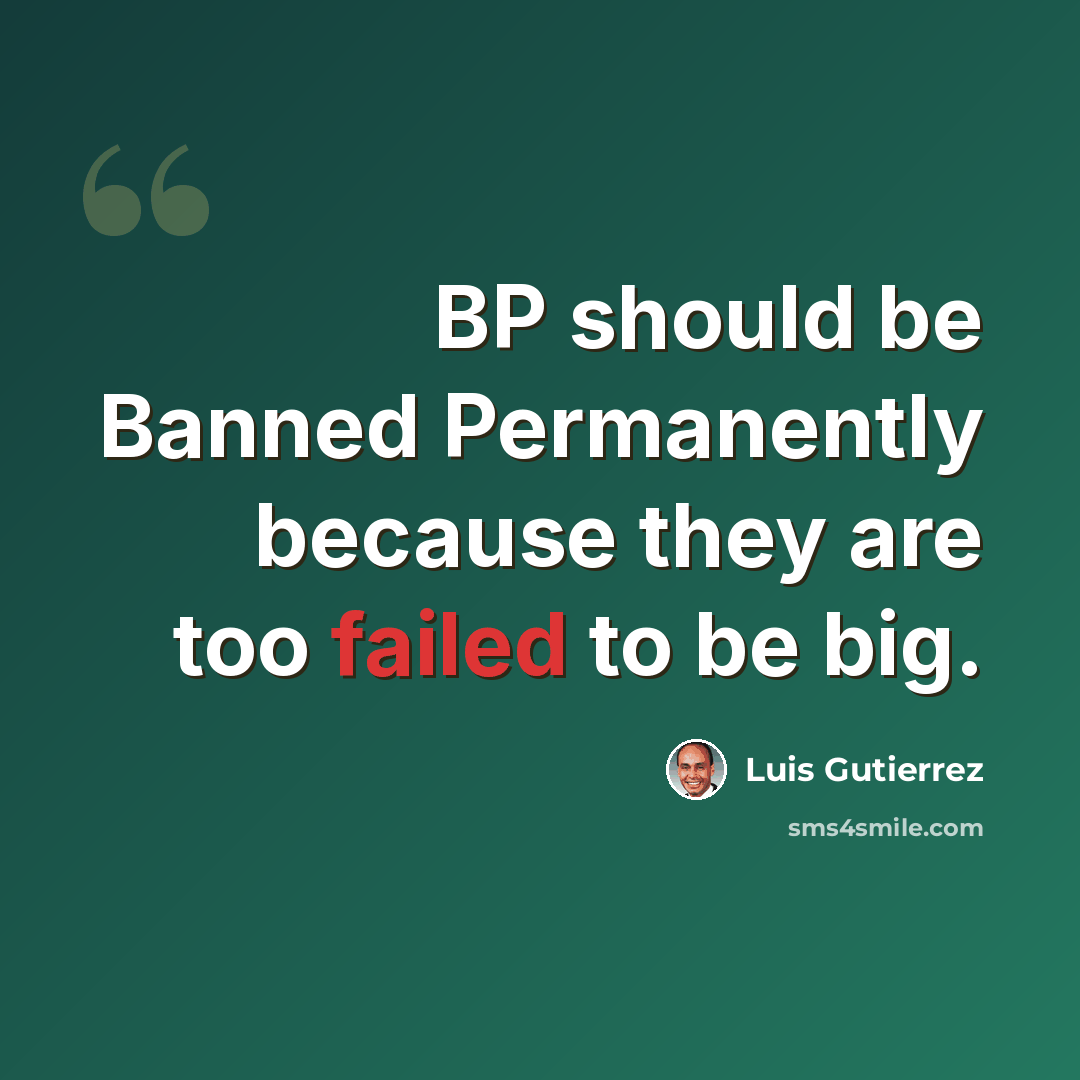 “BP should be Banned Permanently because they are too failed to be big.” quote by Luis Gutierrez