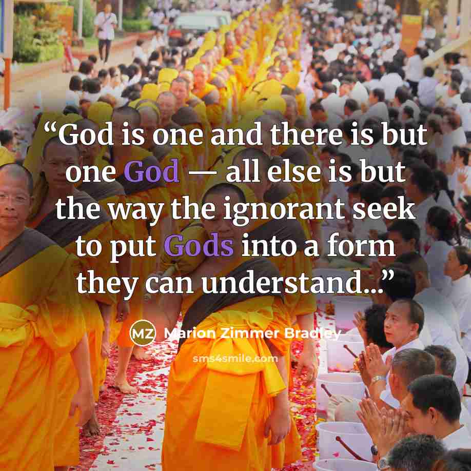 “God is one and there is but one God — all else is but the way the ignorant seek to put Gods into a form they can understand...” quote by Marion Zimmer Bradley