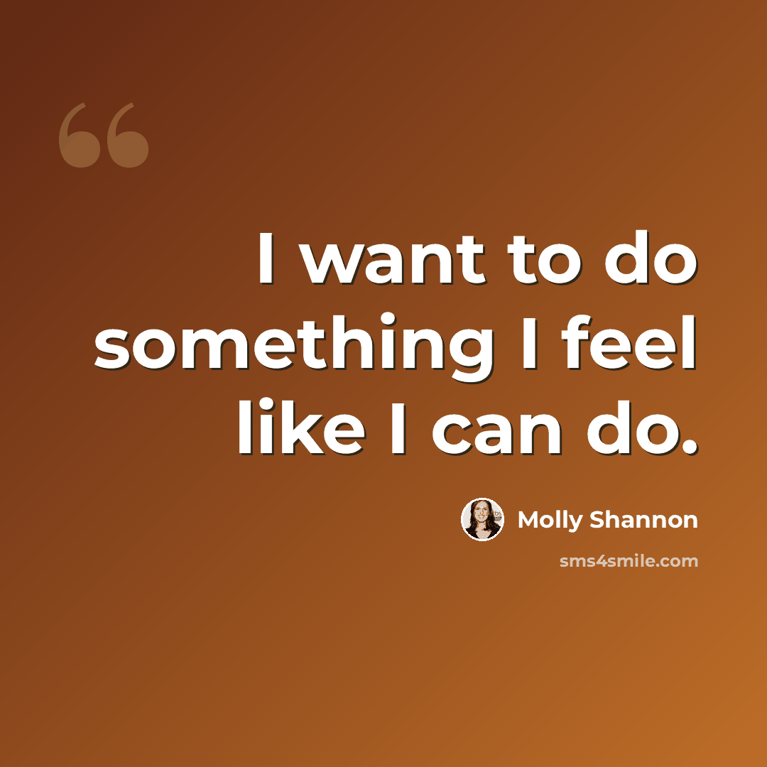 “I want to do something I feel like I can do.” quote by Molly Shannon