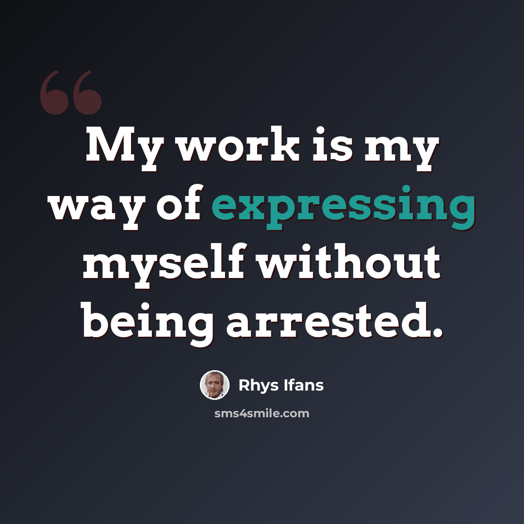 “My work is my way of expressing myself without being arrested.” quote by Rhys Ifans