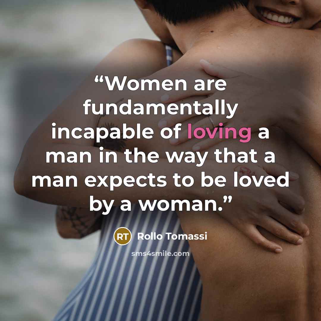 “Women are fundamentally incapable of loving a man in the way that a man expects to be loved by a woman.” quote by Rollo Tomassi