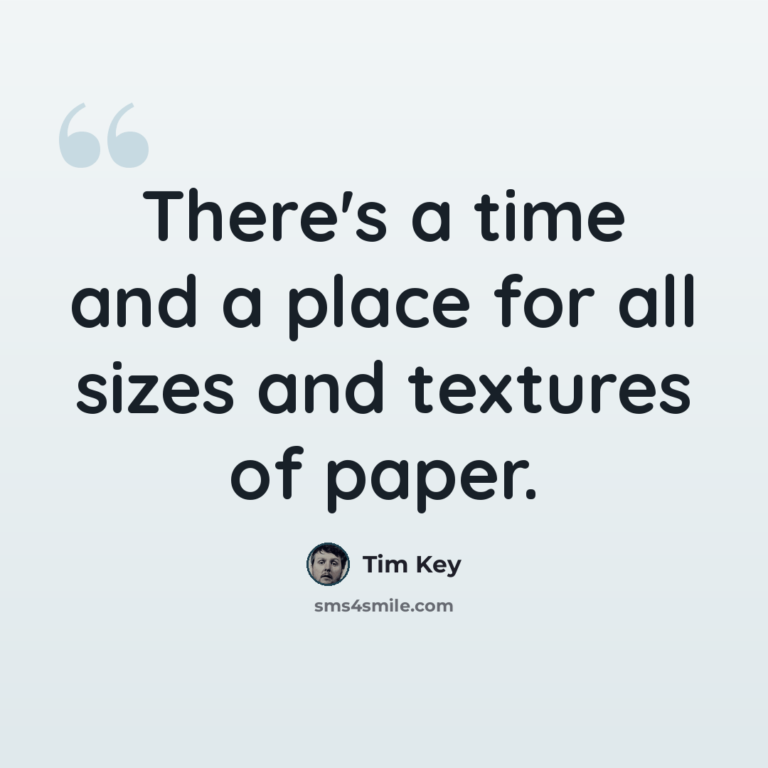 “There's a time and a place for all sizes and textures of paper.” quote by Tim Key