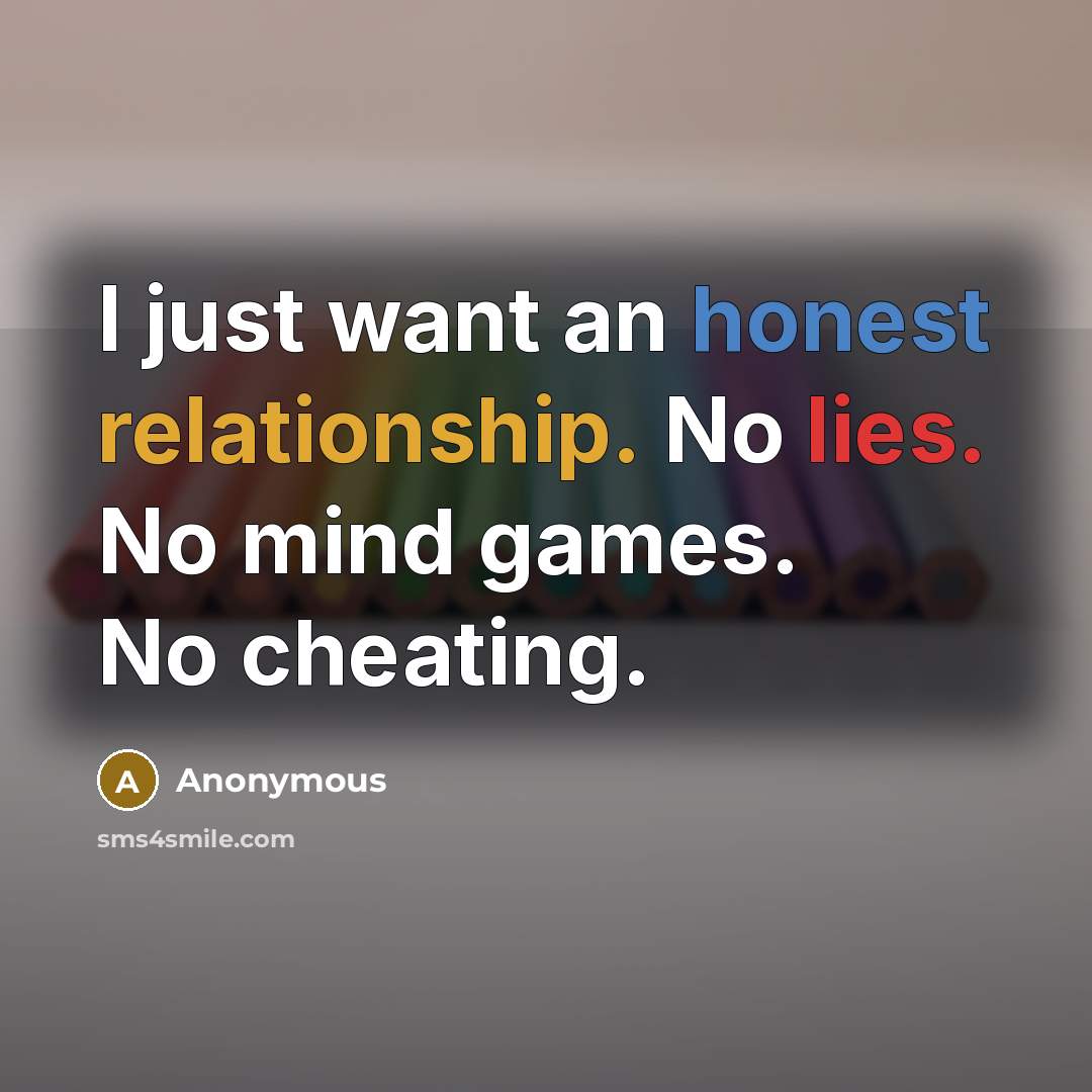 “I just want an honest relationship. No lies. No mind games. No cheating.” quote by Anonymous
