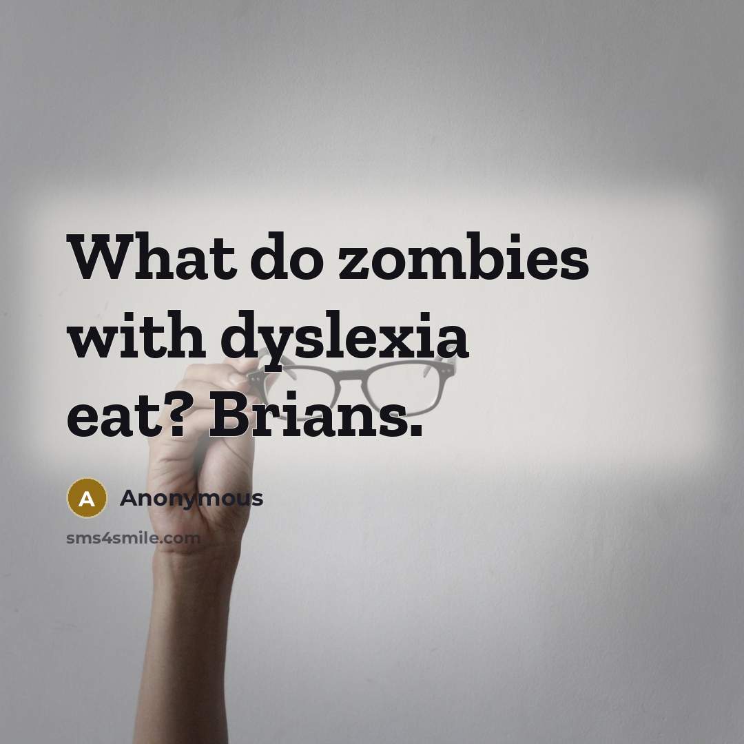 “What do zombies with dyslexia eat? Brians.” quote by Anonymous