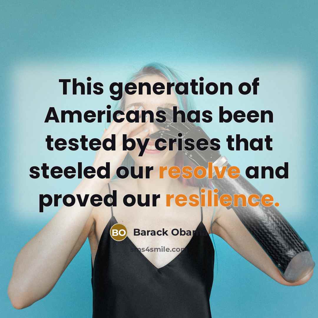 “This generation of Americans has been tested by crises that steeled our resolve and proved our resilience.” quote by Barack Obama