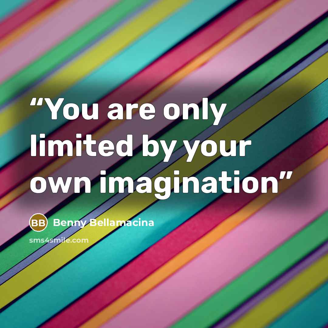 “You are only limited by your own imagination” quote by Benny Bellamacina