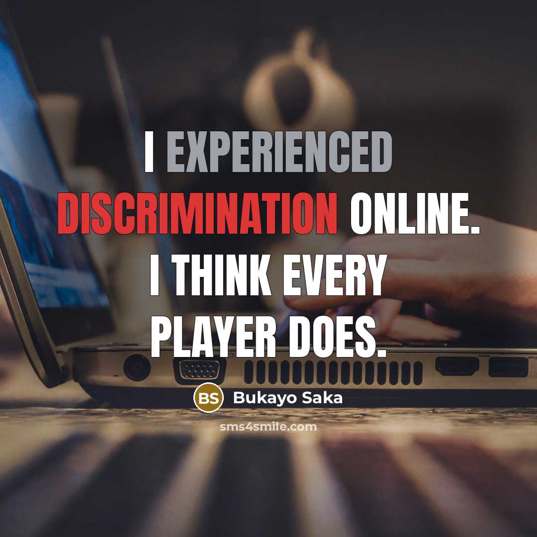 “I experienced discrimination online. I think every player does.” quote by Bukayo Saka