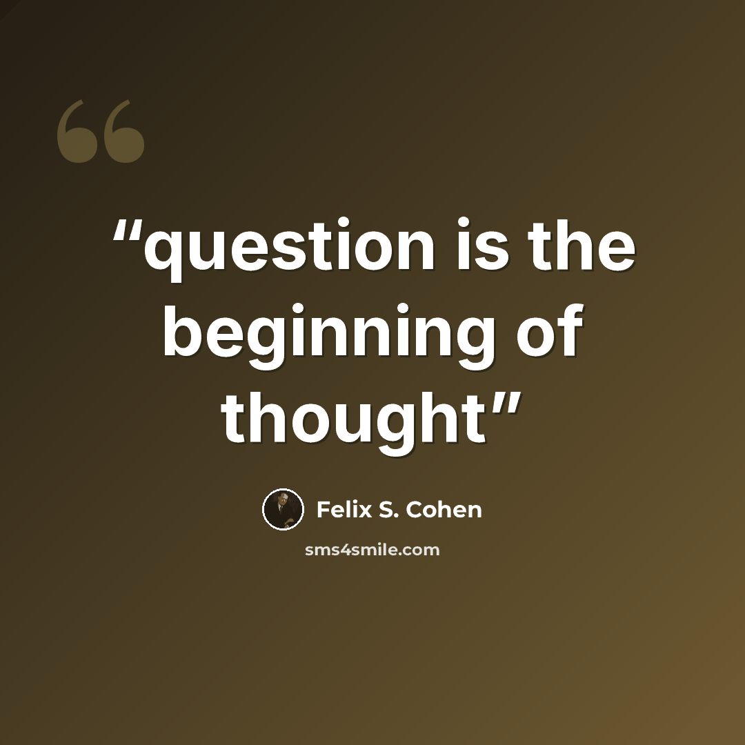 “question is the beginning of thought” quote by Felix S. Cohen