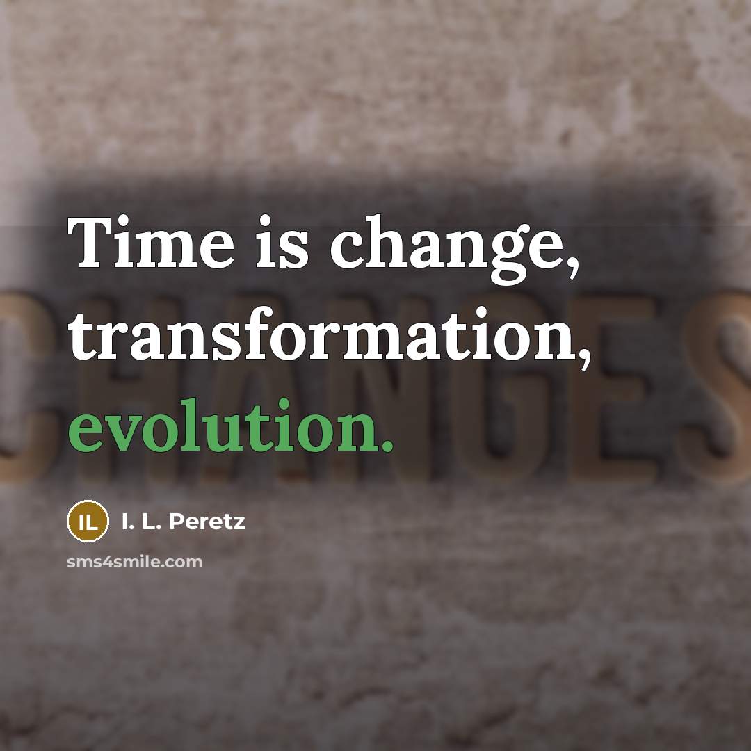 “Time is change, transformation, evolution.” quote by I. L. Peretz