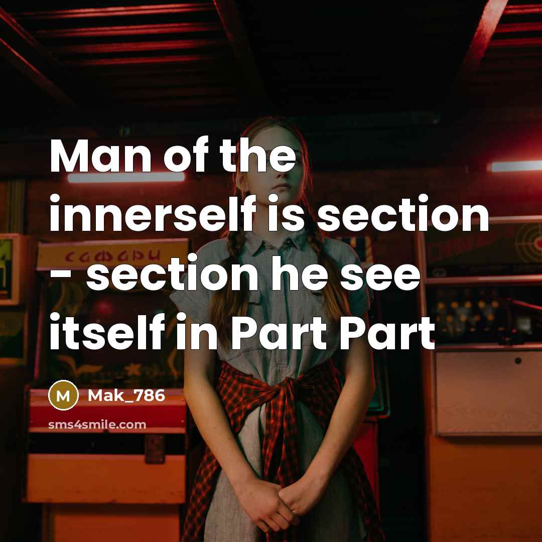 “Man of the innerself is section - section he see itself in Part Part” quote by Mak_786