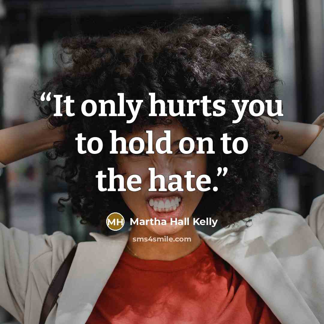 “It only hurts you to hold on to the hate.” quote by Martha Hall Kelly