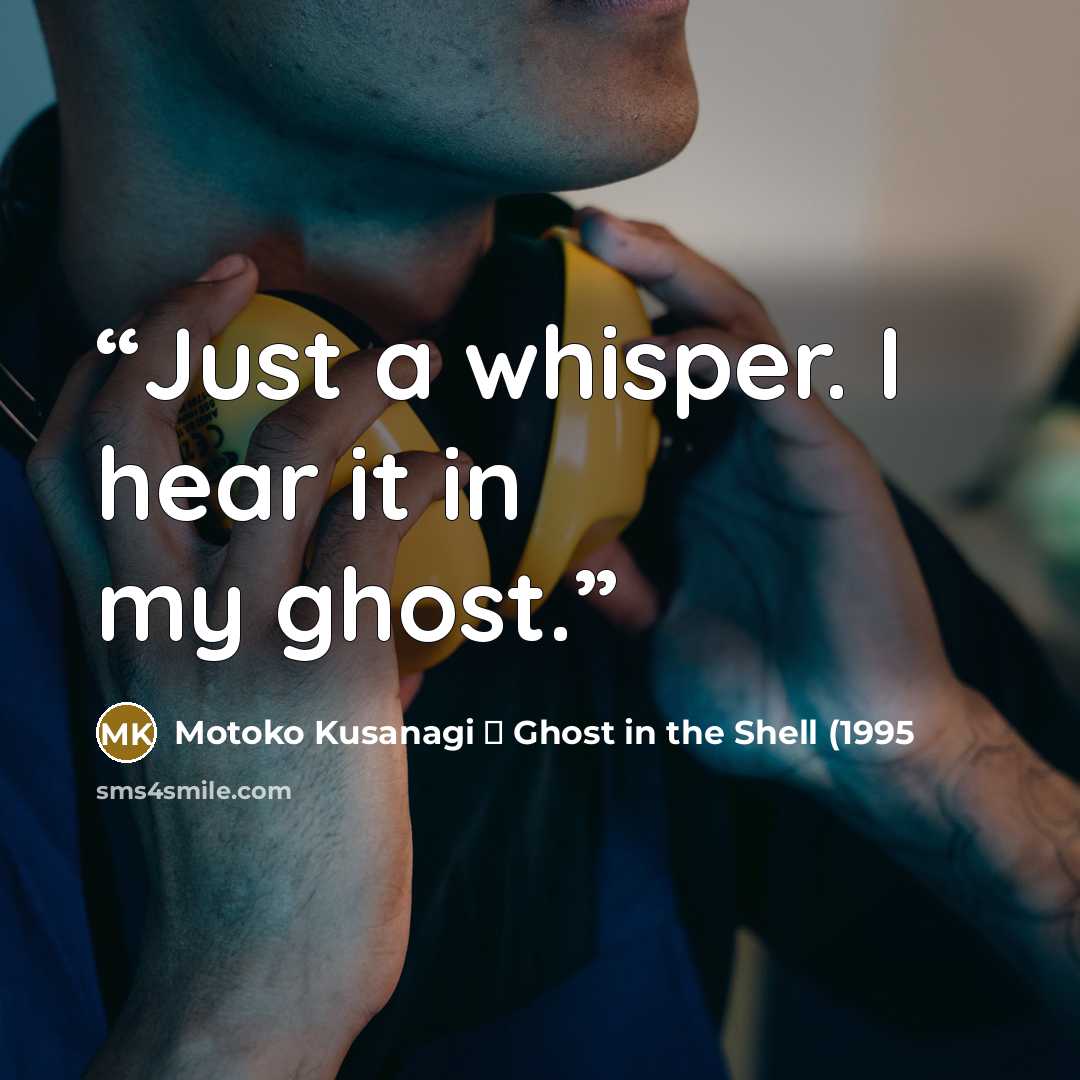 “Just a whisper. I hear it in my ghost.” quote by Motoko Kusanagi ⎯ Ghost in the Shell (1995