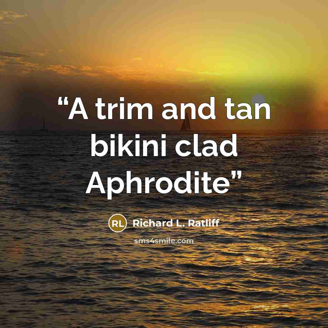“A trim and tan bikini clad Aphrodite” quote by Richard L. Ratliff