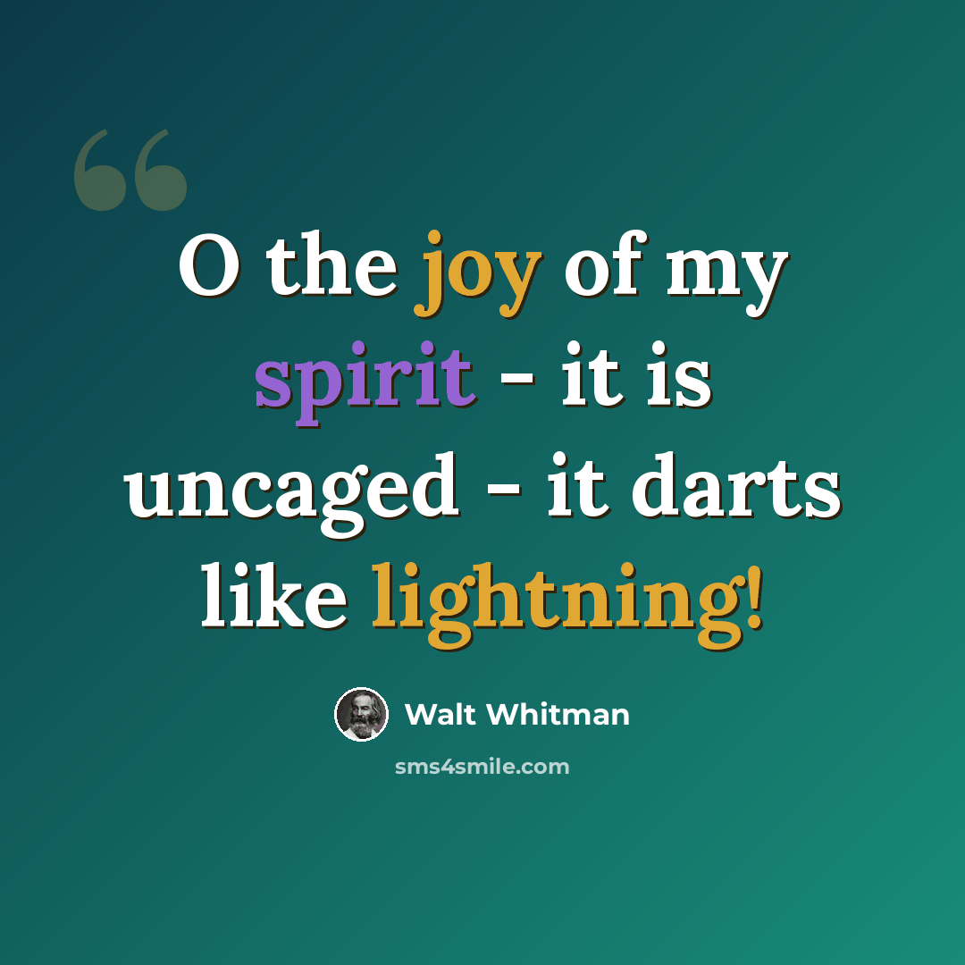 “O the joy of my spirit - it is uncaged - it darts like lightning!” quote by Walt Whitman
