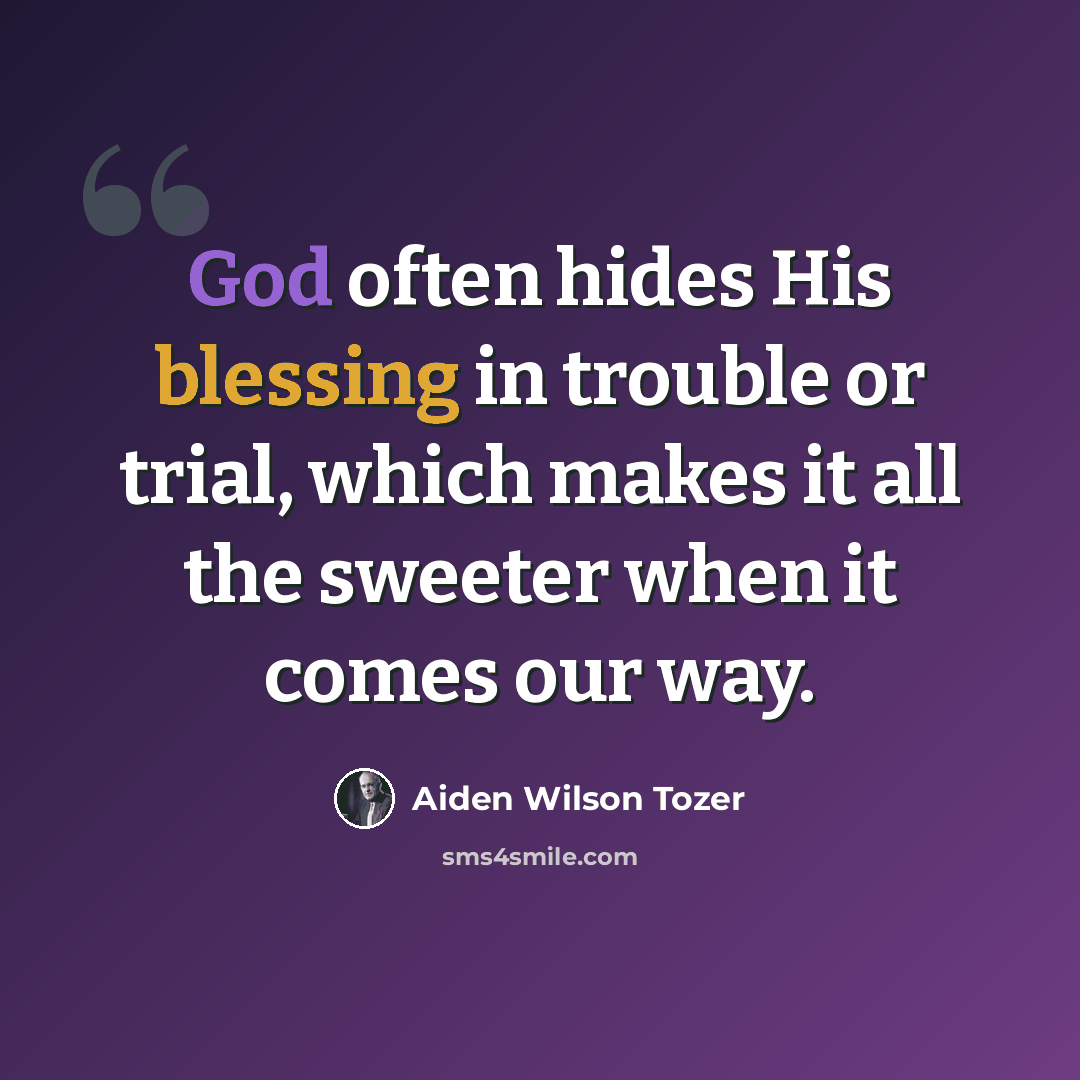 “God often hides His blessing in trouble or trial, which makes it all the sweeter when it comes our way.” quote by Aiden Wilson Tozer