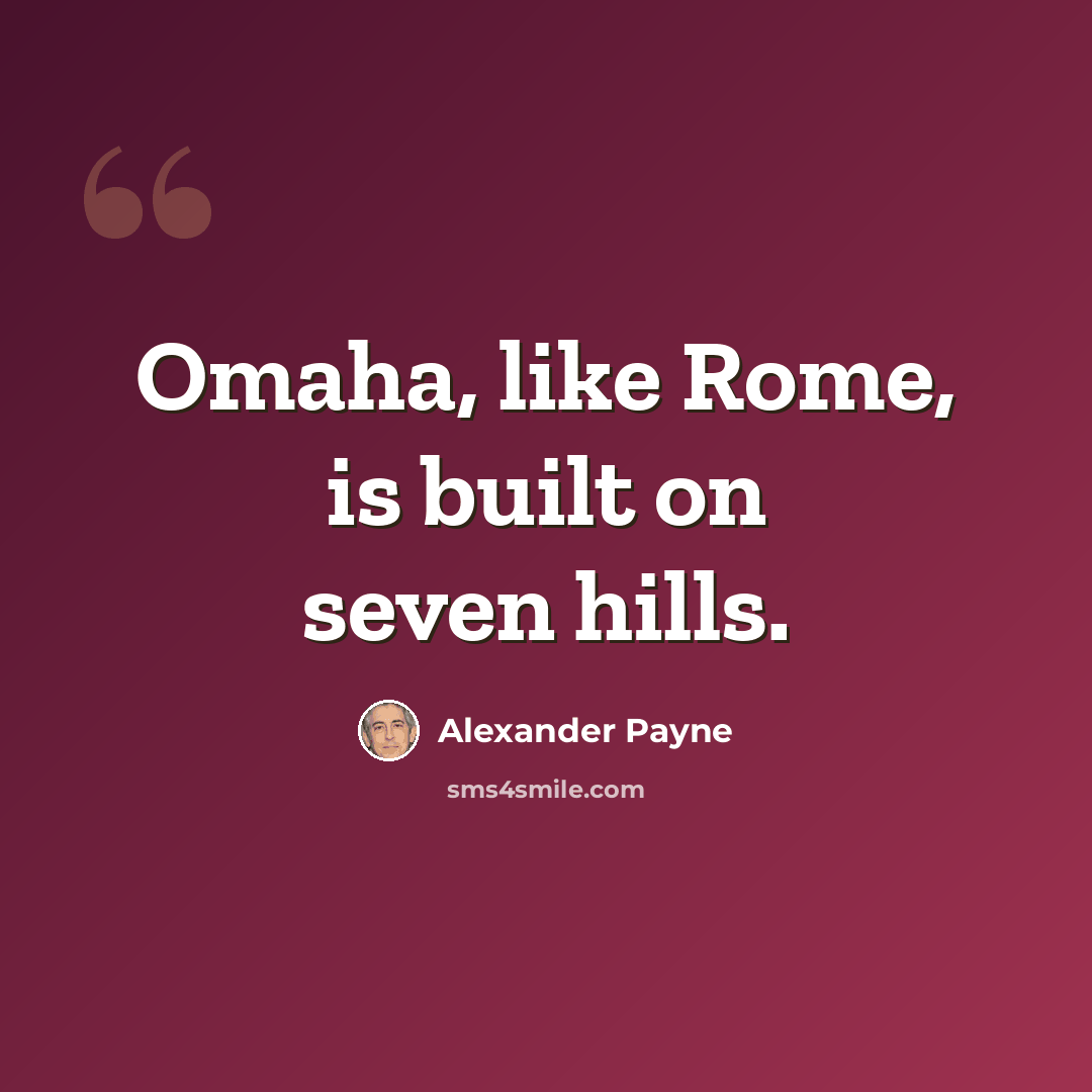 “Omaha, like Rome, is built on seven hills.” quote by Alexander Payne