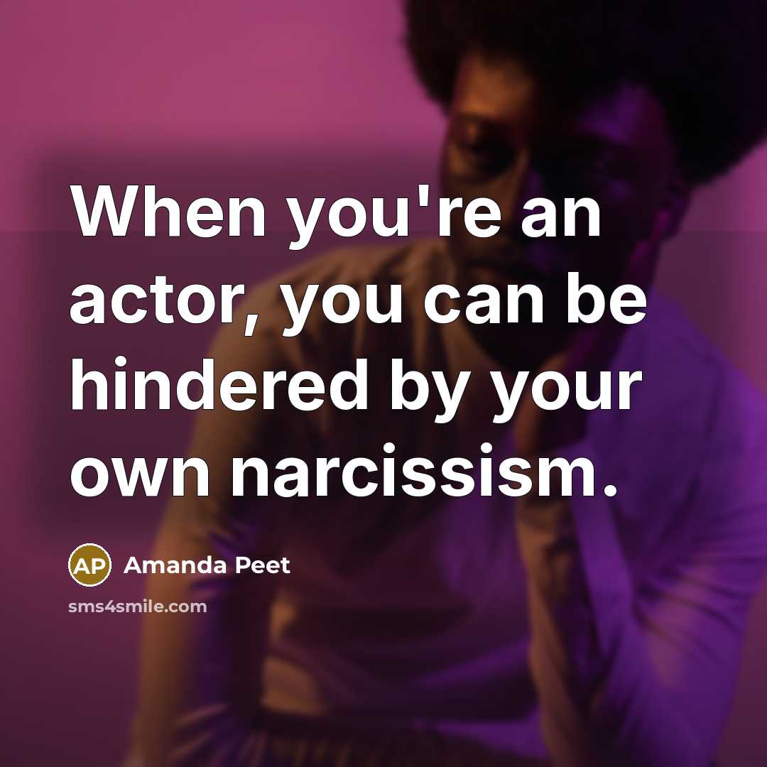 “When you're an actor, you can be hindered by your own narcissism.” quote by Amanda Peet