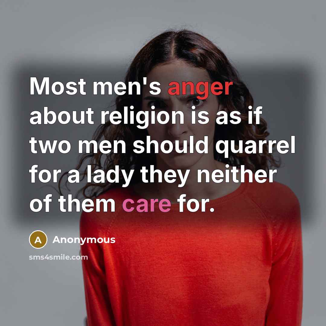 “Most men's anger about religion is as if two men should quarrel for a lady they neither of them care for.” quote by Anonymous