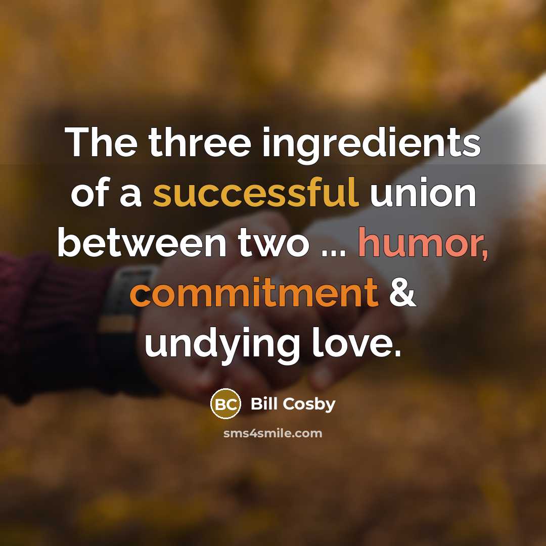 “The three ingredients of a successful union between two ... humor, commitment & undying love.” quote by Bill Cosby