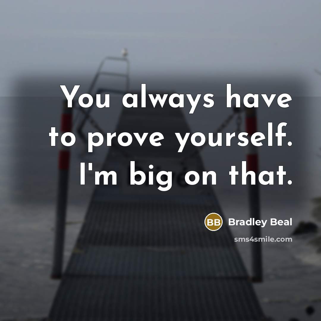 “You always have to prove yourself. I'm big on that.” quote by Bradley Beal
