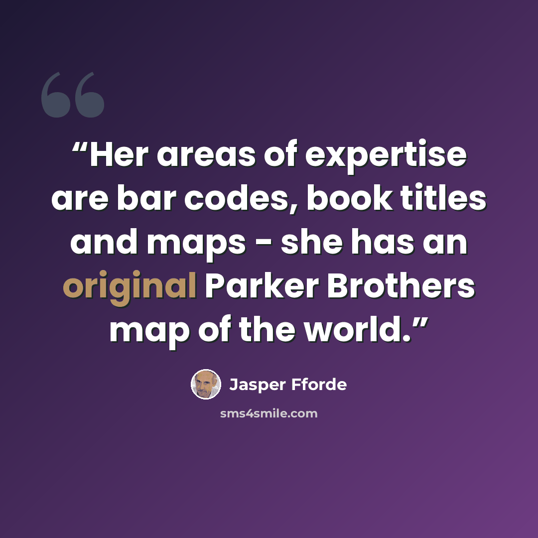 “Her areas of expertise are bar codes, book titles and maps - she has an original Parker Brothers map of the world.” quote by Jasper Fforde